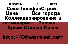 1.1) связь : 1973 г - 30 лет СоюзТелефонСтрой › Цена ­ 49 - Все города Коллекционирование и антиквариат » Значки   . Крым,Старый Крым